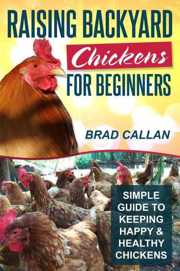 Raising Backyard Chickens for Beginners: Simple Guide to Keeping Happy & Healthy Backyard Chickens